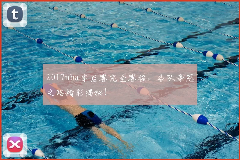 2017nba季后赛完全赛程，各队争冠之路精彩揭秘！