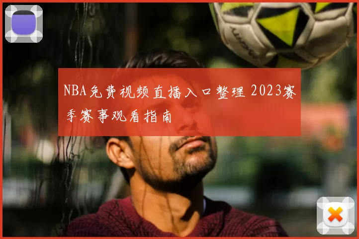 NBA免费视频直播入口整理 2023赛季赛事观看指南