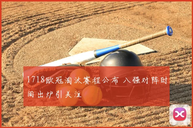 1718欧冠淘汰赛程公布 八强对阵时间出炉引关注