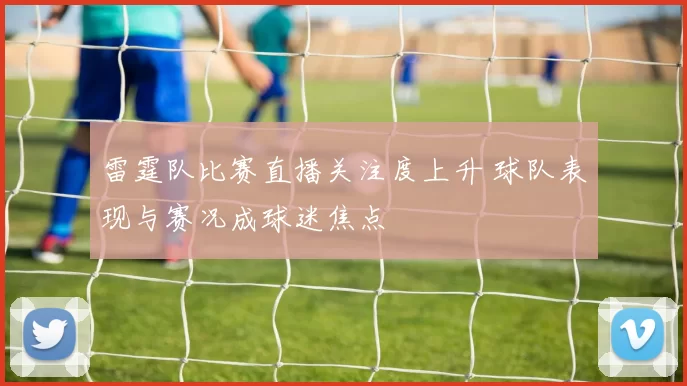 雷霆队比赛直播关注度上升 球队表现与赛况成球迷焦点