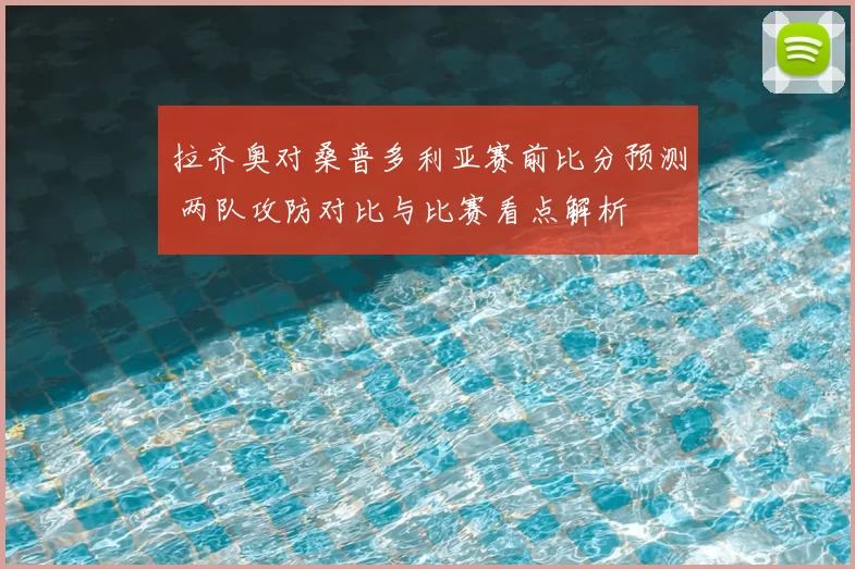 拉齐奥对桑普多利亚赛前比分预测 两队攻防对比与比赛看点解析