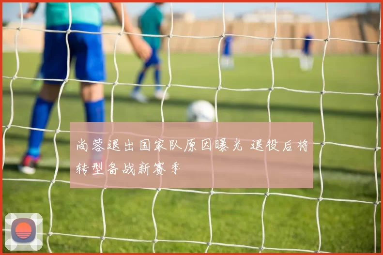 尚蓉退出国家队原因曝光 退役后将转型备战新赛季