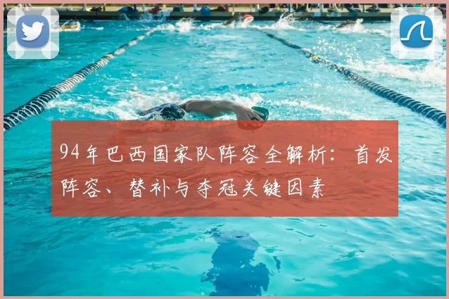 94年巴西国家队阵容全解析：首发阵容、替补与夺冠关键因素