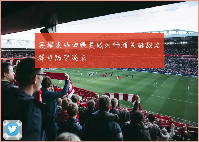 英超集锦回顾曼城利物浦关键战进球与防守亮点