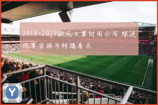 2018-2019欧冠决赛时间公布 球迷观赛安排与转播看点