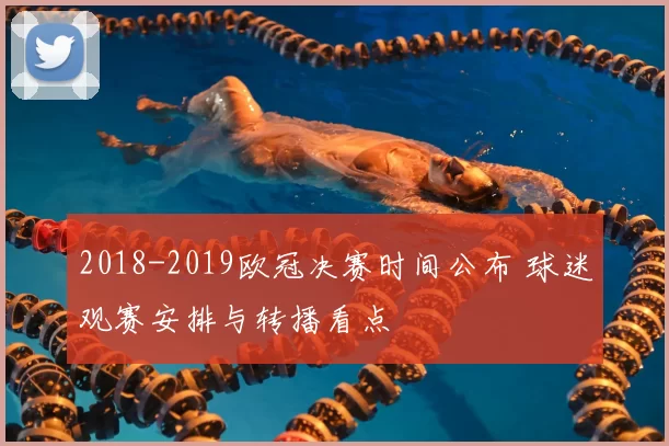 2018-2019欧冠决赛时间公布 球迷观赛安排与转播看点