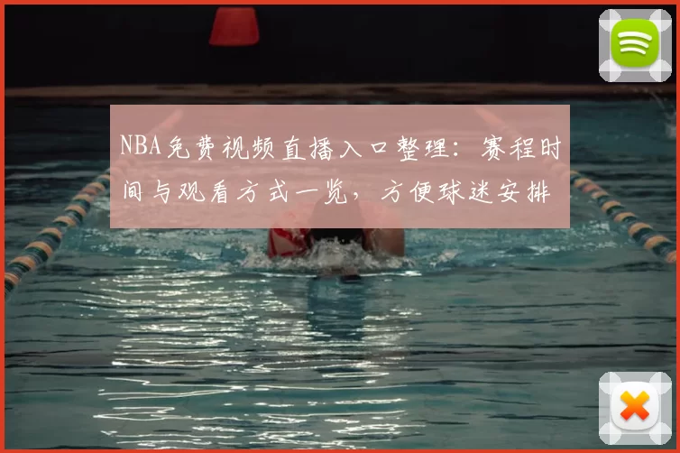 NBA免费视频直播入口整理：赛程时间与观看方式一览，方便球迷安排观赛