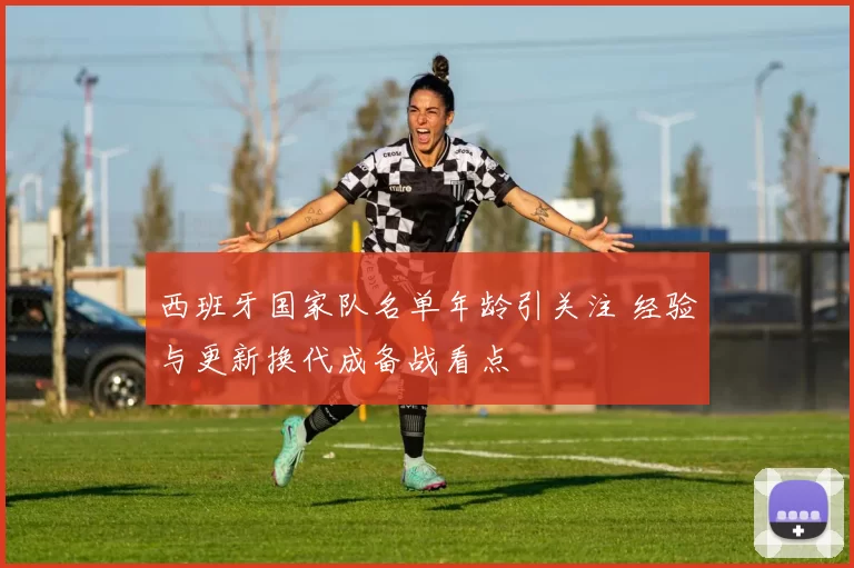 西班牙国家队名单年龄引关注 经验与更新换代成备战看点